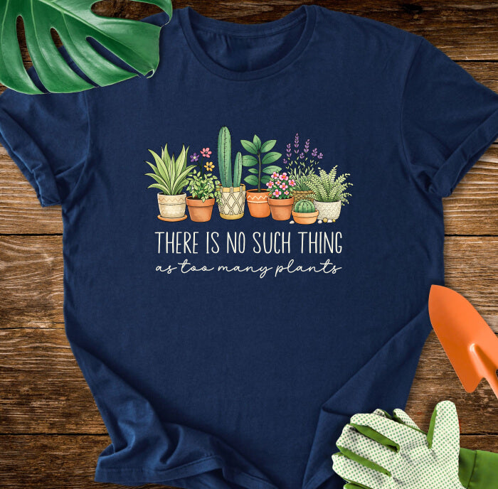 There Is No Such Thing As Too Many Plants T-Shirt