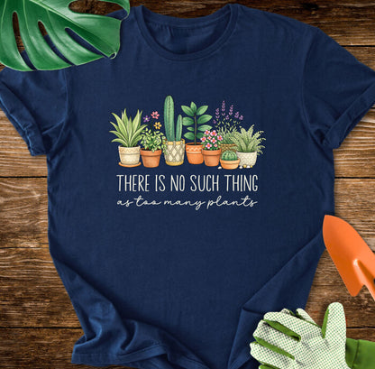 There Is No Such Thing As Too Many Plants T-Shirt