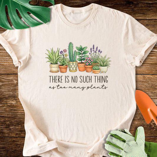 There Is No Such Thing As Too Many Plants T-Shirt