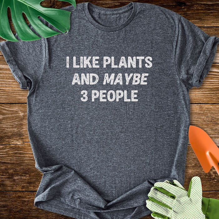 I Like Plants And Maybe 3 People T-Shirt
