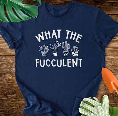What The Fucculent T-Shirt