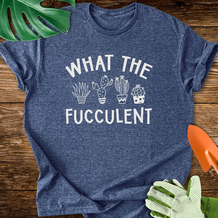 What The Fucculent T-Shirt