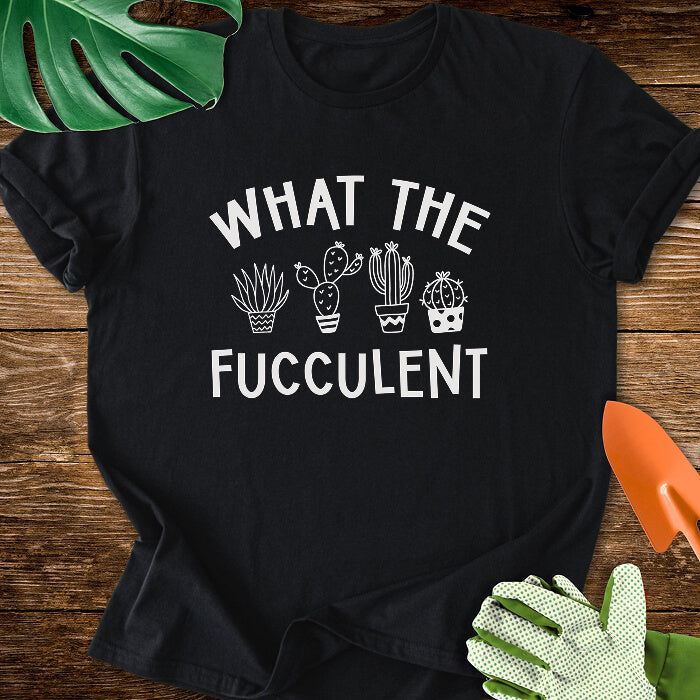 What The Fucculent T-Shirt
