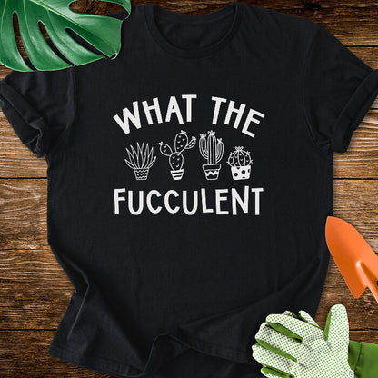 What The Fucculent T-Shirt