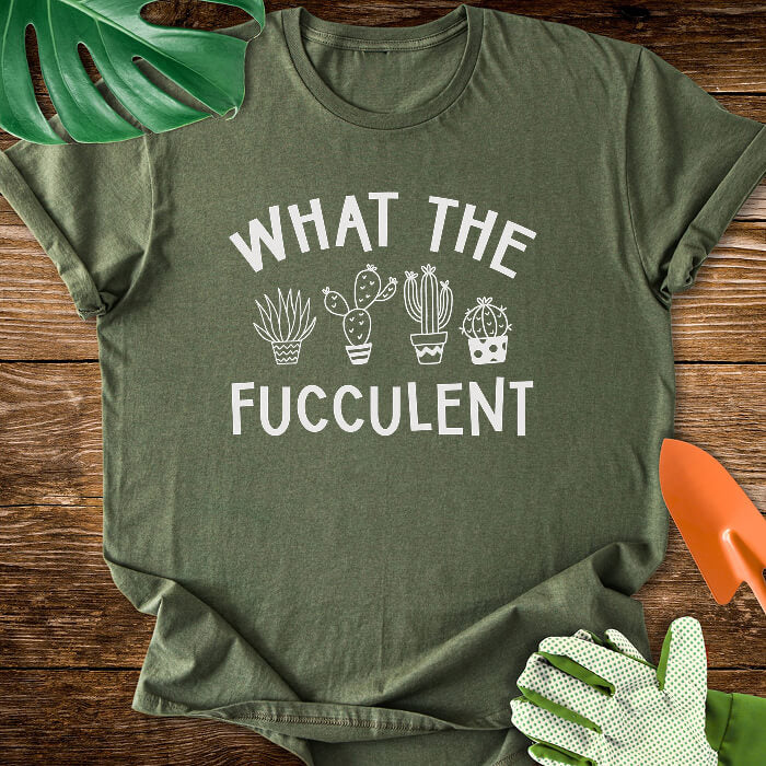 What The Fucculent T-Shirt