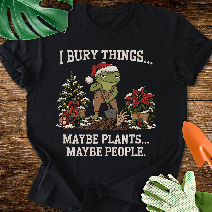 I Bury Things Maybe Plants Maybe People Christmas T-Shirt