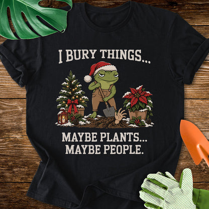 I Bury Things Maybe Plants Maybe People Christmas T-Shirt