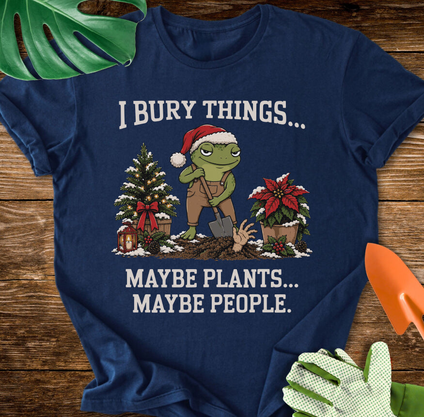 I Bury Things Maybe Plants Maybe People Christmas T-Shirt