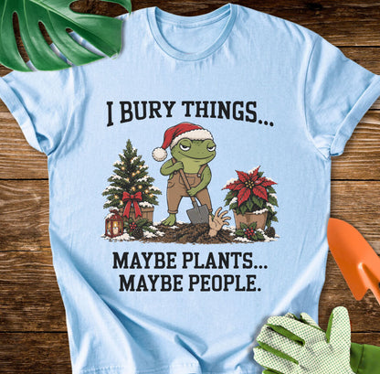 I Bury Things Maybe Plants Maybe People Christmas T-Shirt