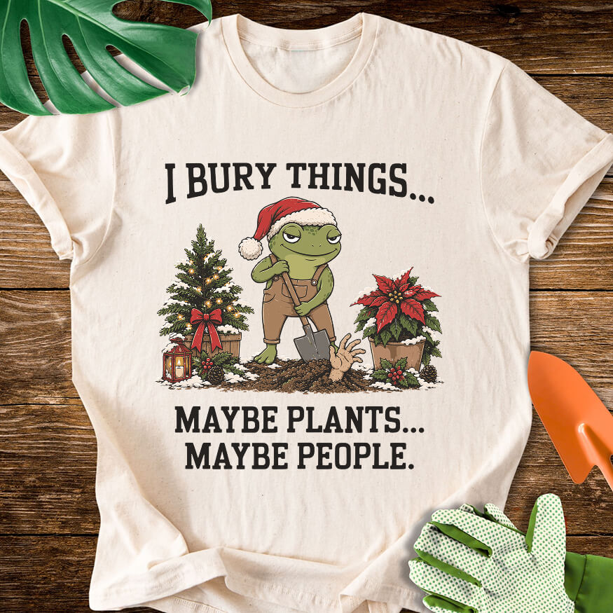 I Bury Things Maybe Plants Maybe People Christmas T-Shirt