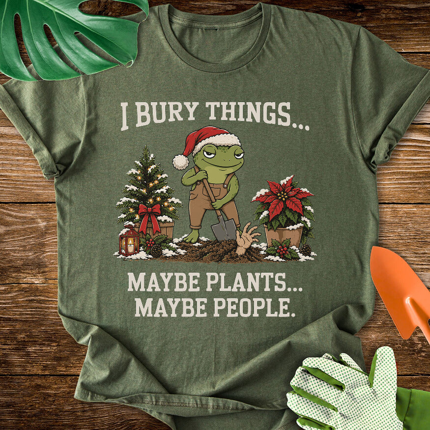 I Bury Things Maybe Plants Maybe People Christmas T-Shirt