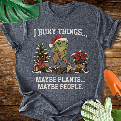 I Bury Things Maybe Plants Maybe People Christmas T-Shirt