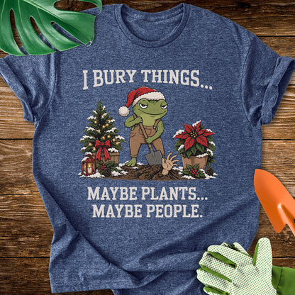 I Bury Things Maybe Plants Maybe People Christmas T-Shirt