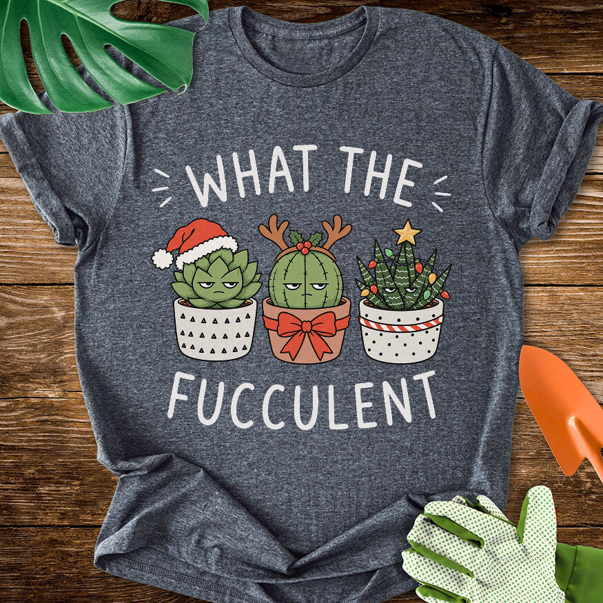 What The Fucculent Unimpressed Succulents Christmas T-Shirt