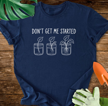Don’t Get Me Started T-Shirt