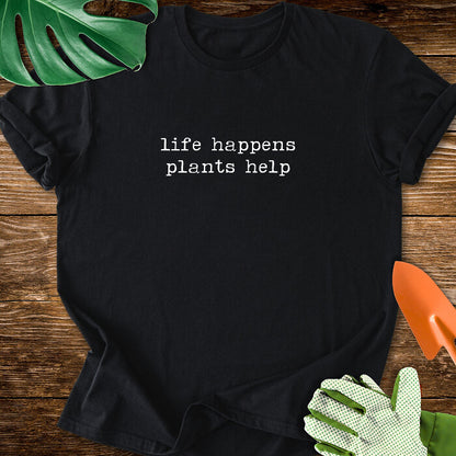 Life Happens Plants Help T-Shirt