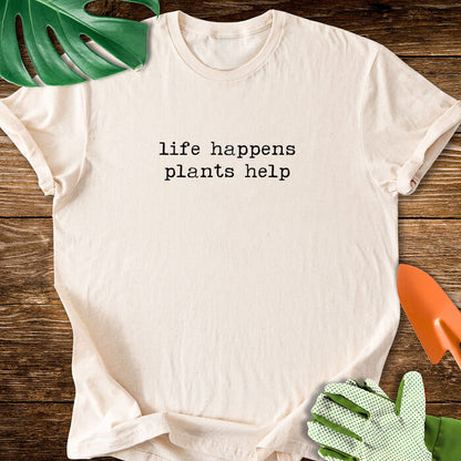 Life Happens Plants Help T-Shirt