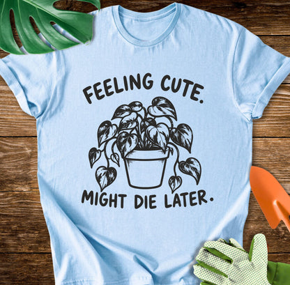 Feeling Cute. Might Die Later T-Shirt