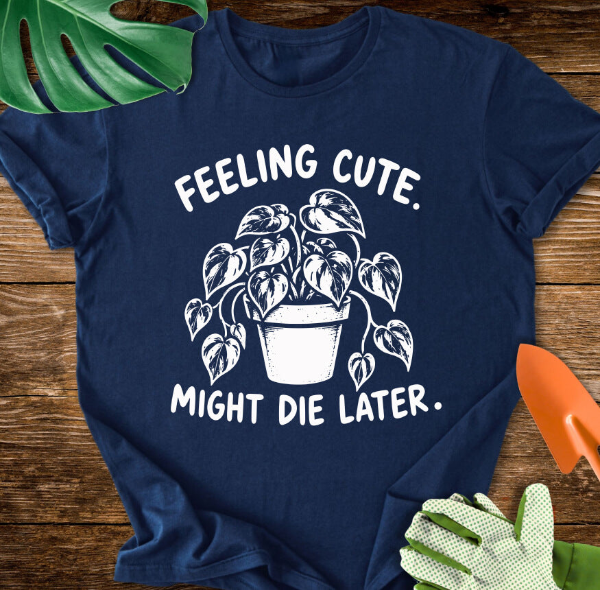 Feeling Cute. Might Die Later T-Shirt