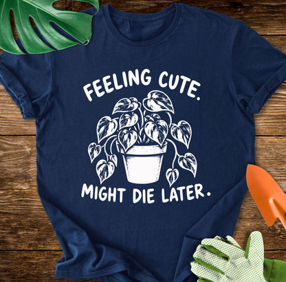 Feeling Cute. Might Die Later T-Shirt