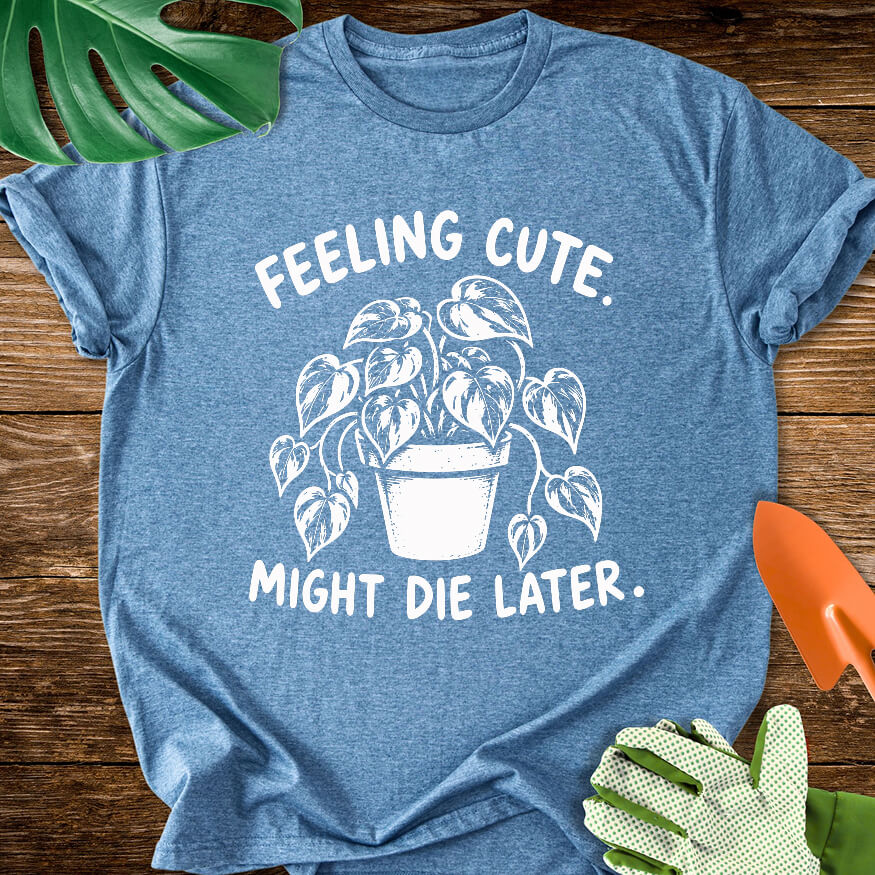 Feeling Cute. Might Die Later T-Shirt