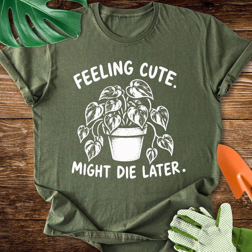 Feeling Cute. Might Die Later T-Shirt