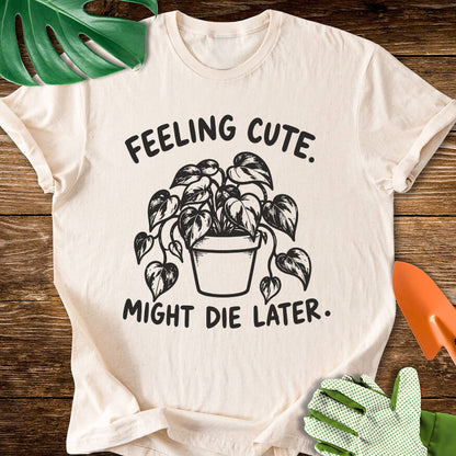 Feeling Cute. Might Die Later T-Shirt