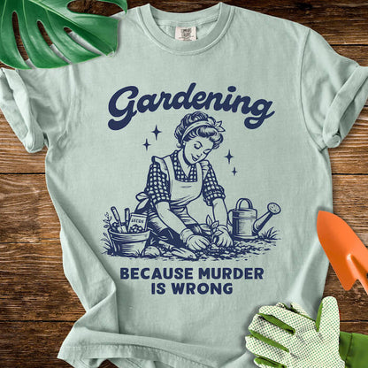 Gardening Because Murder Is Wrong T-Shirt | Comfort Colors