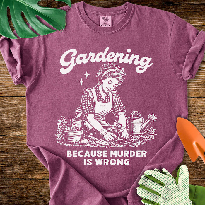 Gardening Because Murder Is Wrong T-Shirt | Comfort Colors