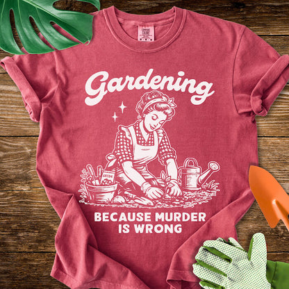 Gardening Because Murder Is Wrong T-Shirt | Comfort Colors