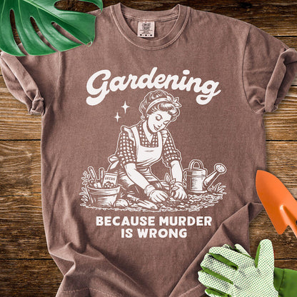 Gardening Because Murder Is Wrong T-Shirt | Comfort Colors