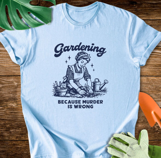 Gardening Because Murder Is Wrong T-Shirt