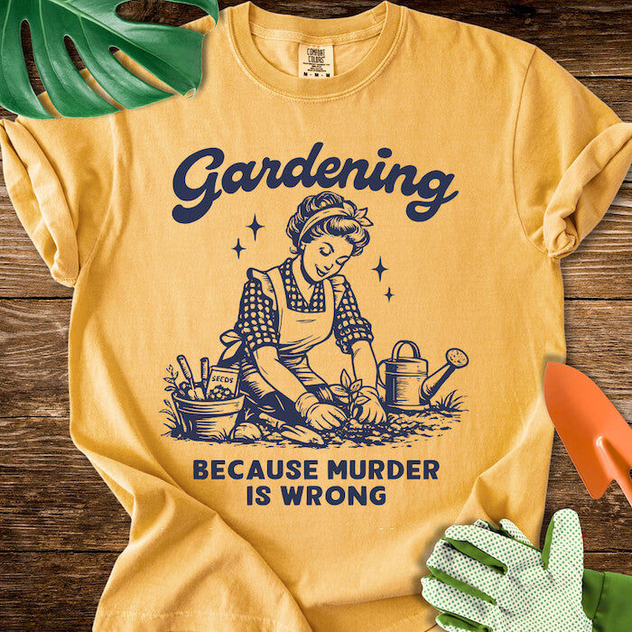 Gardening Because Murder Is Wrong T-Shirt | Comfort Colors
