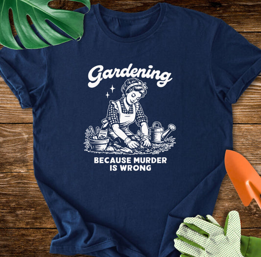 Gardening Because Murder Is Wrong T-Shirt