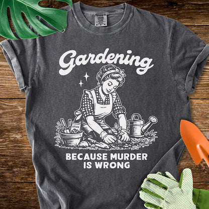 Gardening Because Murder Is Wrong T-Shirt | Comfort Colors