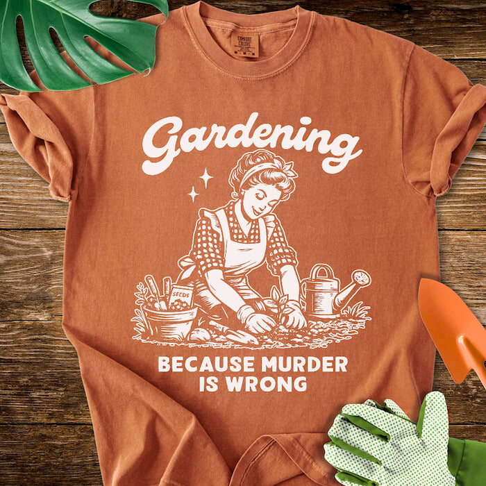 Gardening Because Murder Is Wrong T-Shirt | Comfort Colors