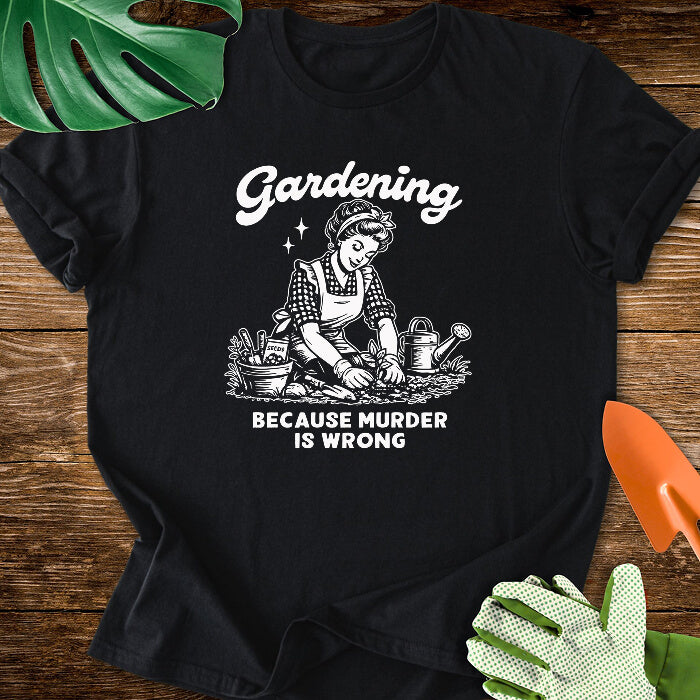 Gardening Because Murder Is Wrong T-Shirt