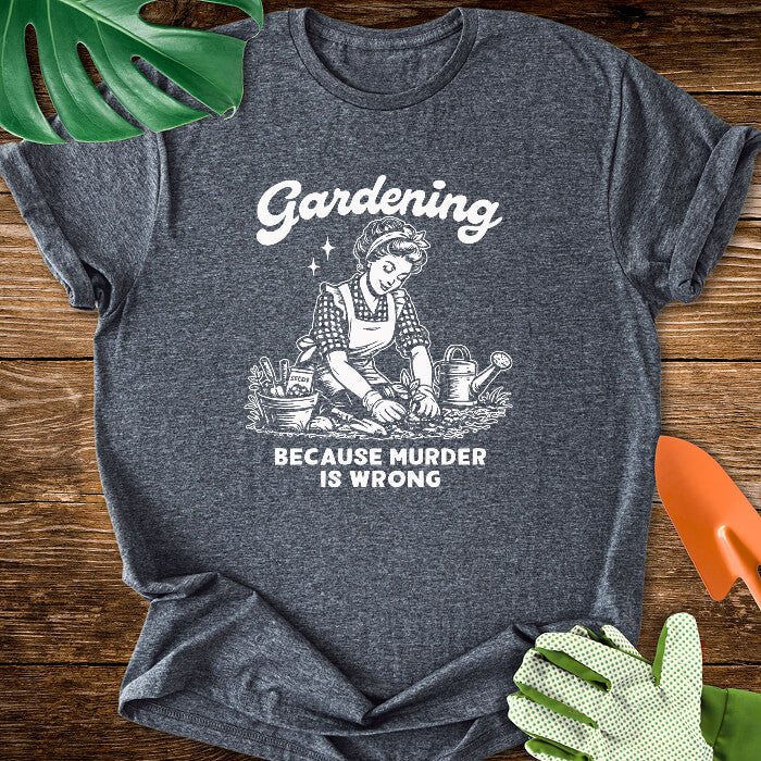 Gardening Because Murder Is Wrong T-Shirt