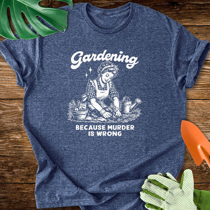 Gardening Because Murder Is Wrong T-Shirt