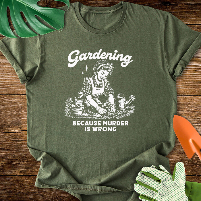 Gardening Because Murder Is Wrong T-Shirt