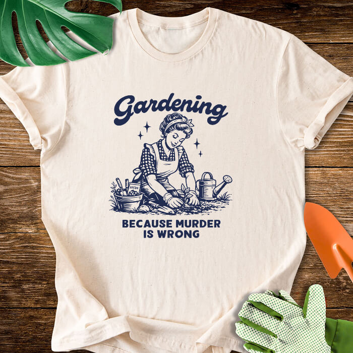 Gardening Because Murder Is Wrong T-Shirt
