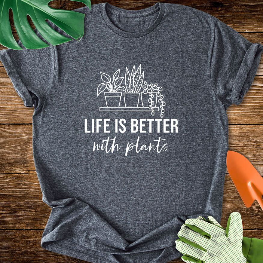 Life Is Better With Plants T-Shirt