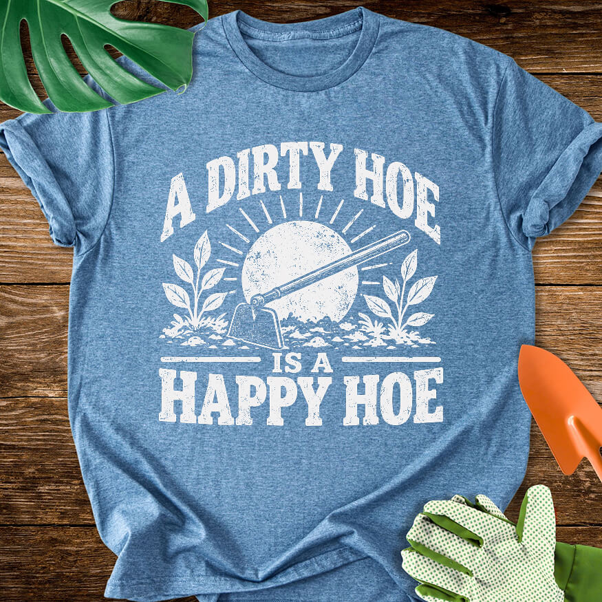 A Dirty Hoe Is a Happy Hoe T-Shirt