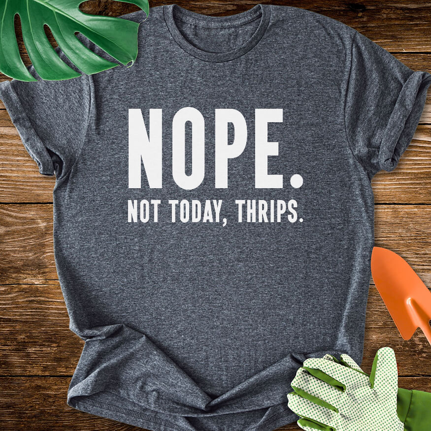 Dark heather gray T-shirt with bold lettering reading "Nope. Not Today, Thrips.".