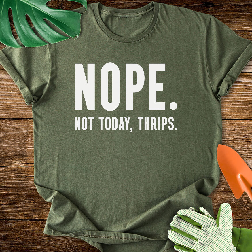 Military green T-shirt with bold lettering reading "Nope. Not Today, Thrips.".
