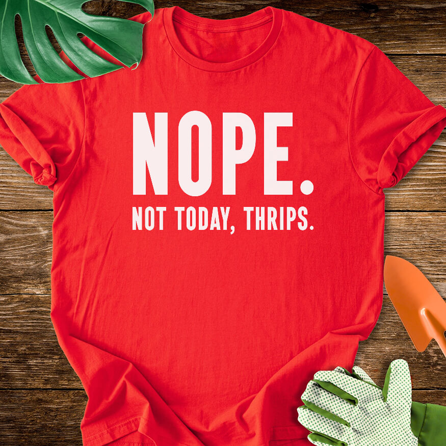 Red T-shirt with bold lettering reading "Nope. Not Today, Thrips.".