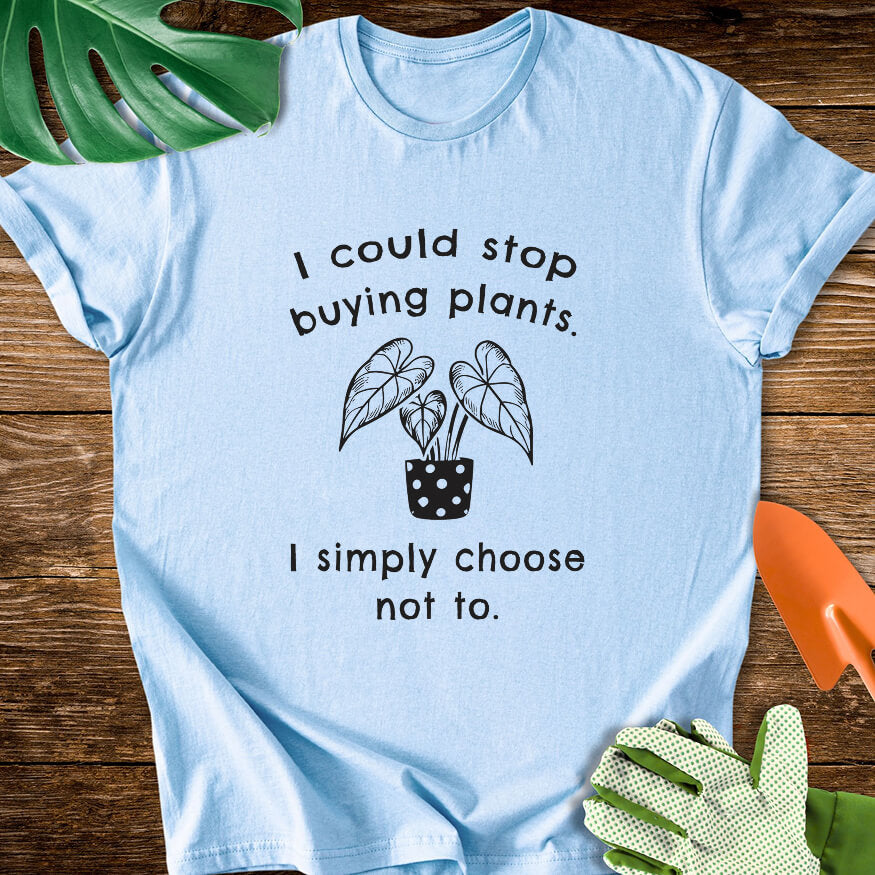 Light blue T-shirt with a potted plant and "I Could Stop Buying Plants. I Simply Choose Not To.".