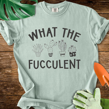 What The Fucculent T-Shirt | Comfort Colors