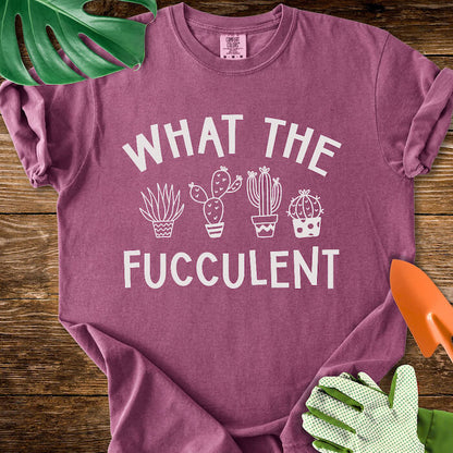 What The Fucculent T-Shirt | Comfort Colors