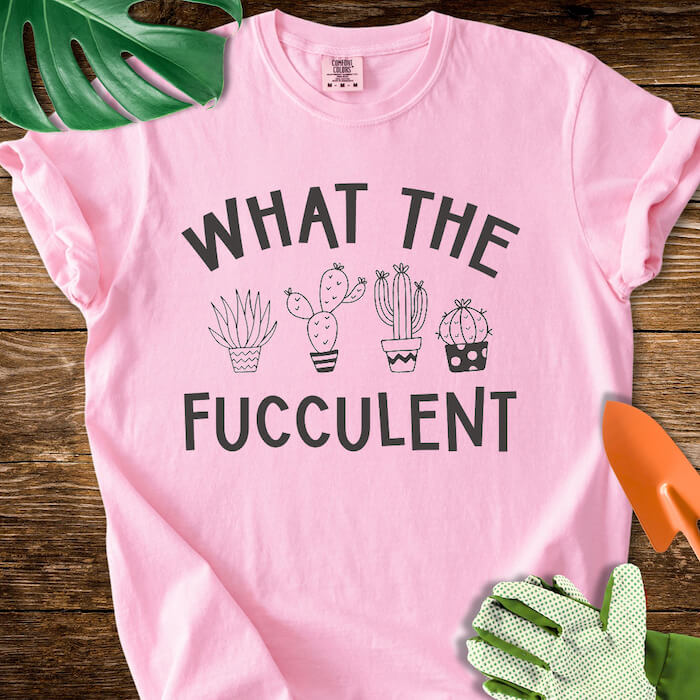What The Fucculent T-Shirt | Comfort Colors